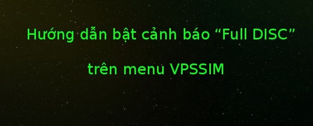 Hướng dẫn bật cảnh báo "Full DISC" trên menu VPSSIM